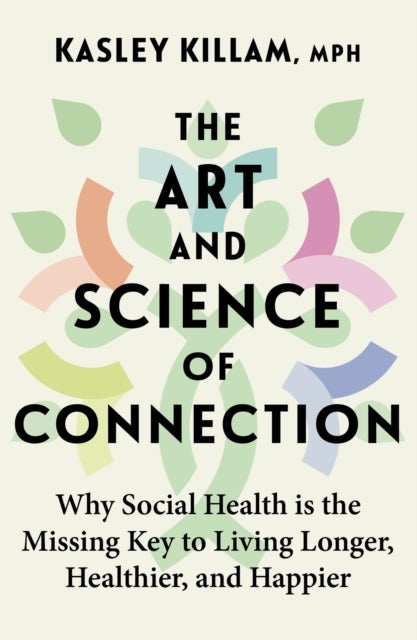 Art and Science of Connection - Why Social Health is the Missing Key to Living Longer, Healthier, and Happier