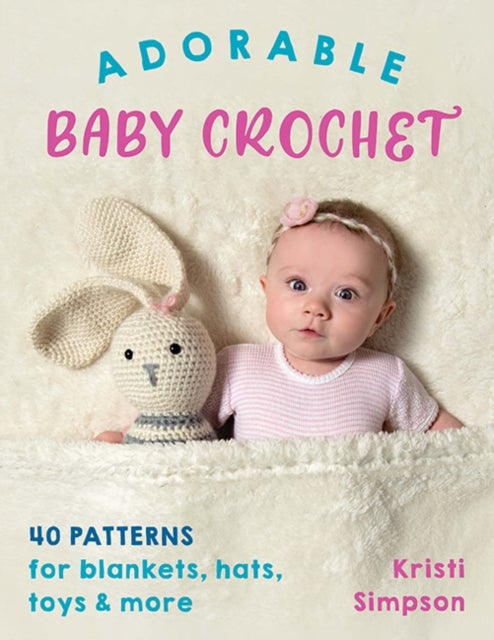 Adorable Baby Crochet - 40 Patterns for Blankets, Hats, Toys & More