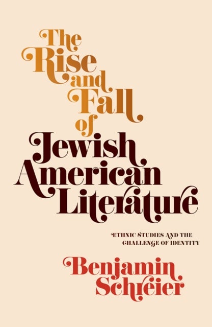 The Rise and Fall of Jewish American Literature - Ethnic Studies and the Challenge of Identity