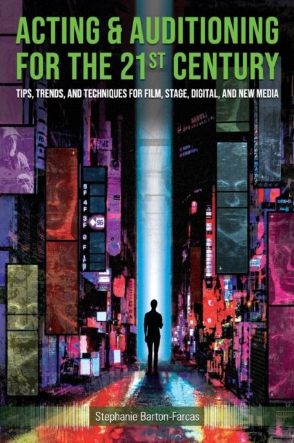 Acting & Auditioning for the 21st Century - Tips, Trends, and Techniques for Digital and New Media