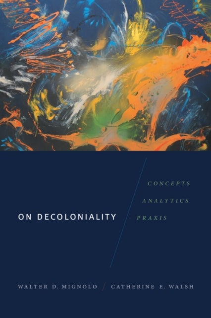 On Decoloniality - Concepts, Analytics, Praxis