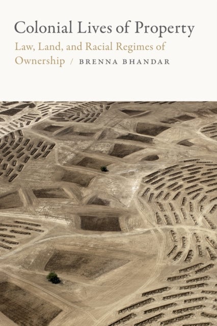 Colonial Lives of Property - Law, Land, and Racial Regimes of Ownership