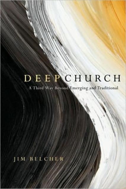 Deep Church - A Third Way Beyond Emerging and Traditional - A Third Way Beyond Emerging and Traditional