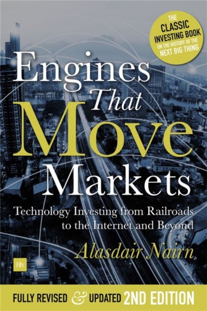 Engines That Move Markets - Technology Investing from Railroads to the Internet and Beyond