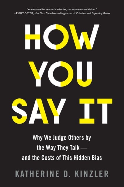 How You Say It - Why We Judge Others by the Way They Talk—and the Costs of This Hidden Bias