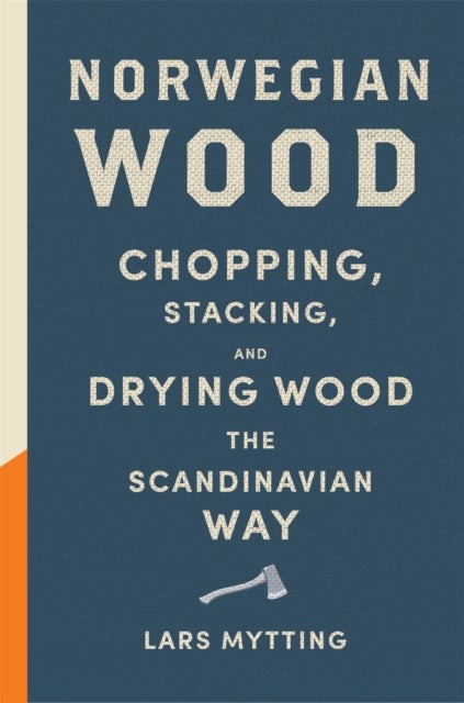 Norwegian Wood - The pocket guide to chopping, stacking and drying wood the Scandinavian way