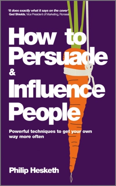 How to Persuade and Influence People – Powerful Techniques To Get Your Own Way More Often av Philip Hesketh