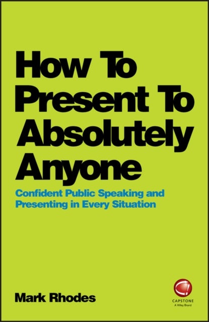 How To Present To Absolutely Anyone – Confident Public Speaking and Presenting in Every Situation - Confident Public Speaking and Presenting in Every Situation