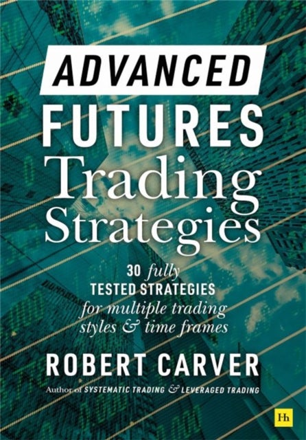 Advanced Futures Trading Strategies - 30 fully tested strategies for multiple trading styles and time frames