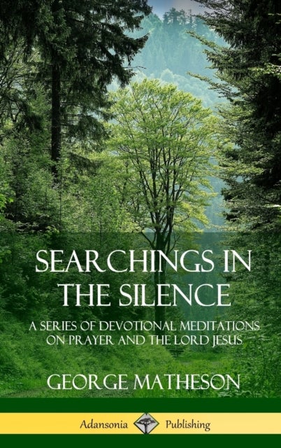Searchings in the Silence: A Series of Devotional Meditations on Prayer and the Lord Jesus (Hardcove - A Series of Devotional Meditations on Prayer and the Lord Jesus (Hardcover)