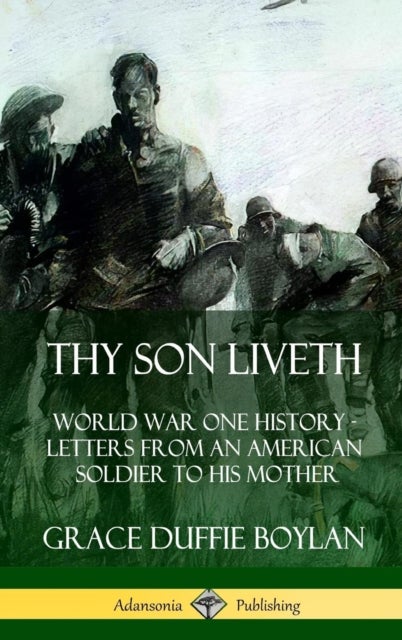 Thy Son Liveth: World War One History - Letters from an American Soldier to His Mother (Hardcover) - World War One History - Letters from an American Soldier to His Mother (Hardcover)