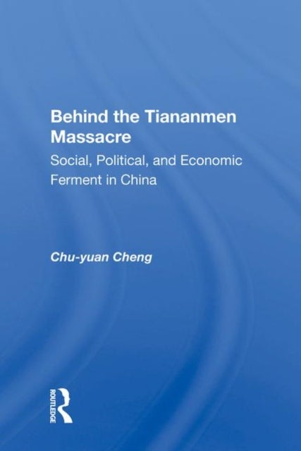 Behind The Tiananmen Massacre - Social, Political, And Economic Ferment In China