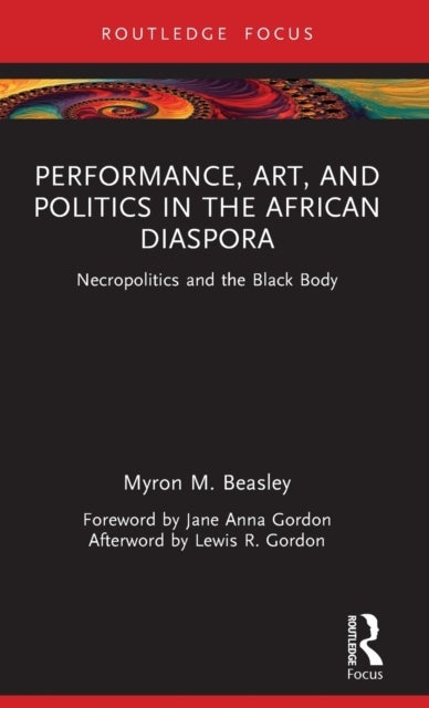 Performance, Art, and Politics in the African Diaspora - Necropolitics and the Black Body
