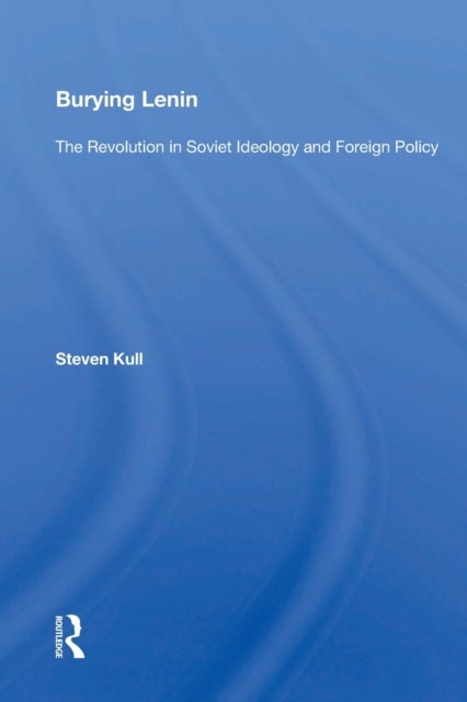 Burying Lenin - The Revolution in Soviet Ideology and Foreign Policy