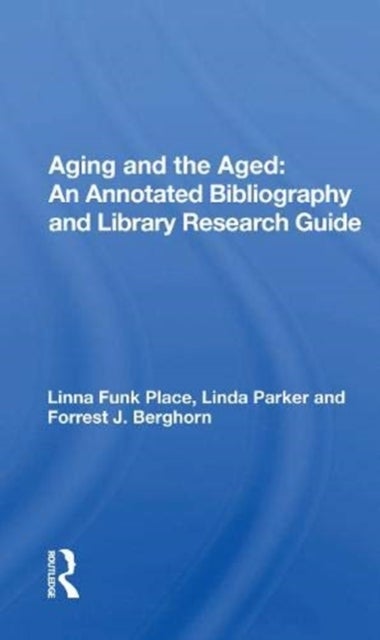 Aging And The Aged - An Annotated Bibliography And Library Research Guide