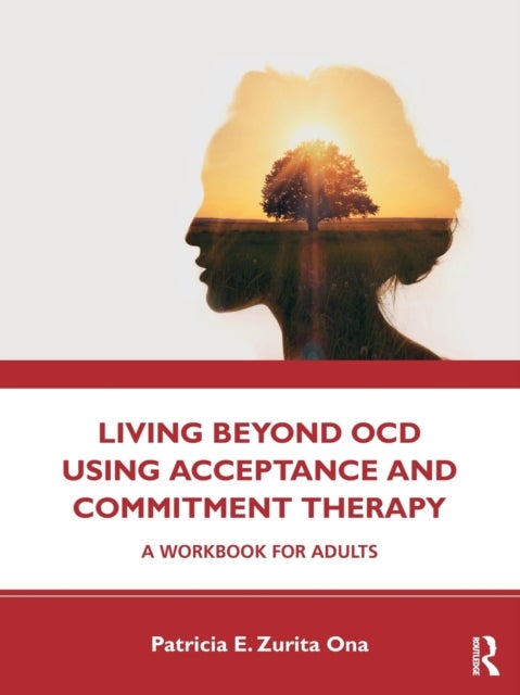 Living Beyond OCD Using Acceptance and Commitment Therapy - A Workbook for Adults