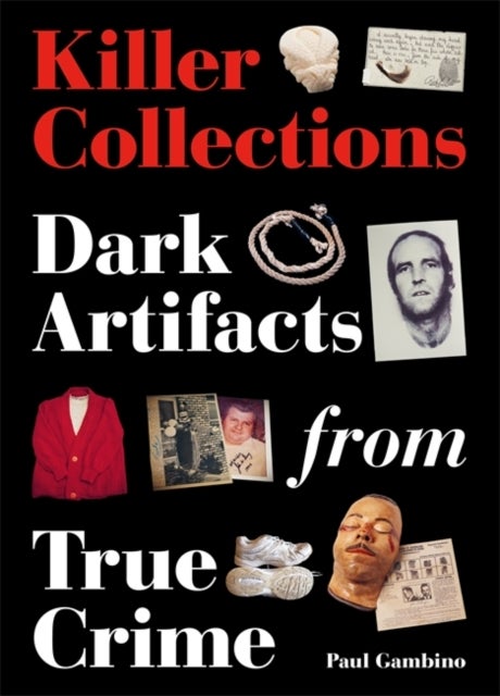Killer Collections - Dark Artifacts from True Crime