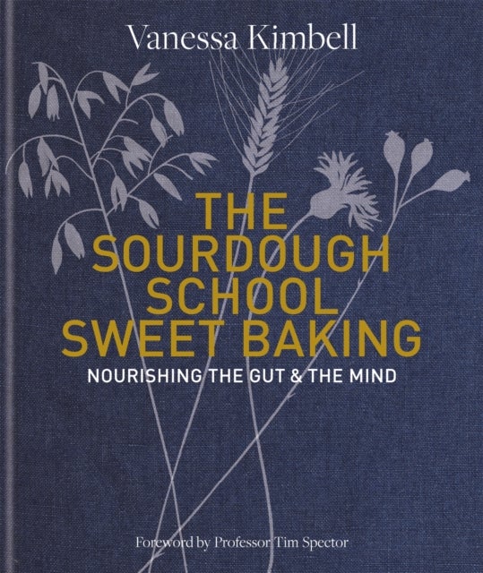 Sourdough School: Sweet Baking - Nourishing the gut & the mind: Foreword by Tim Spector