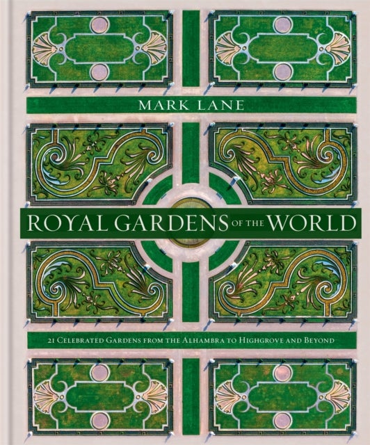 Royal Gardens of the World - 21 Celebrated Gardens from the Alhambra to Highgrove and Beyond