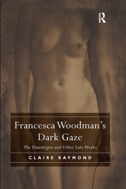 Francesca Woodman''s Dark Gaze - The Diazotypes and Other Late Works