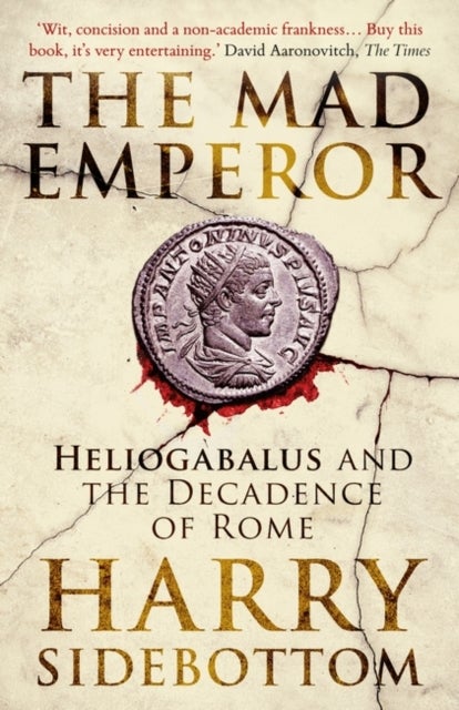 The Mad Emperor - Heliogabalus and the Decadence of Rome