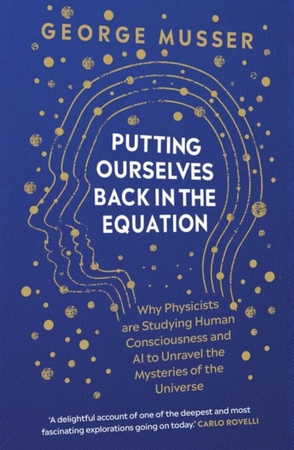 Putting Ourselves Back in the Equation - Why Physicists Are Studying Human Consciousness and AI to Unravel the Mysteries of the Universe