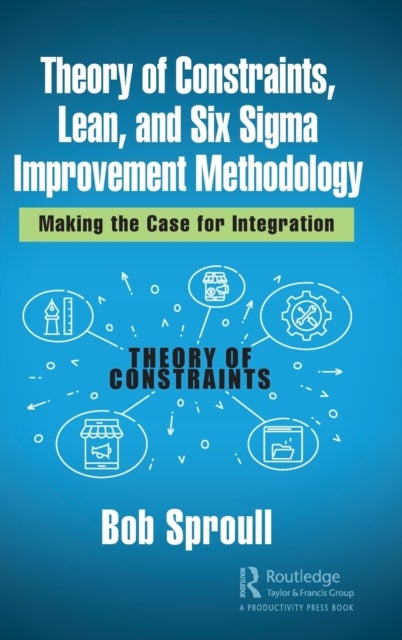 Theory of Constraints, Lean, and Six Sigma Improvement Methodology - Making the Case for Integration