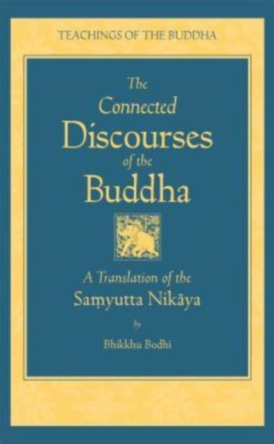 The Connected Discourses of the Buddha - A Translation of the Samyutta Nikaya