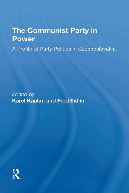 The Communist Party In Power - A Profile Of Party Politics In Czechoslovakia