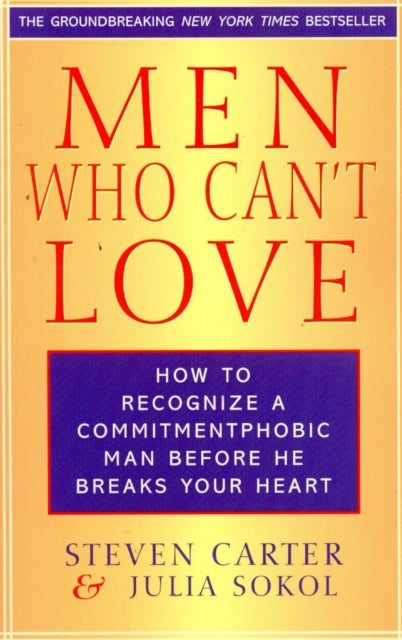 Men Who Can't Love - How to Recognize a Commitmentphobic Man Before He Breaks Your Heart