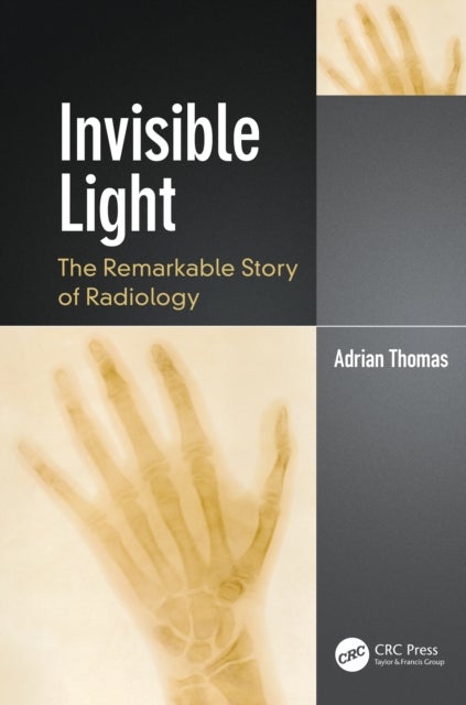 Invisible Light - The Remarkable Story of Radiology