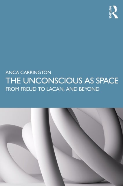 The Unconscious as Space - From Freud to Lacan, and Beyond