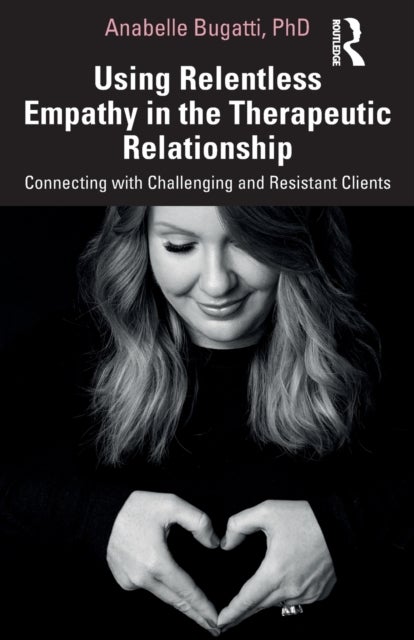Using Relentless Empathy in the Therapeutic Relationship - Connecting with Challenging and Resistant Clients