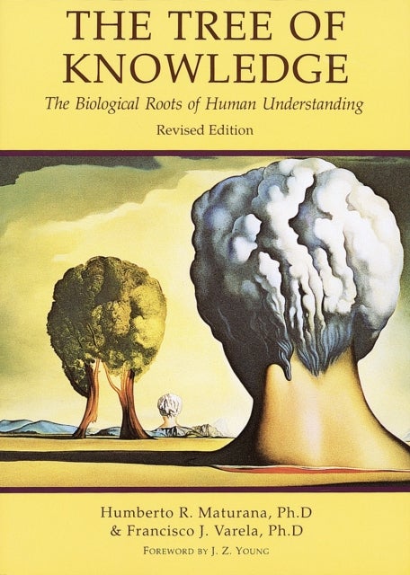 The Tree of Knowledge - The Biological Roots of Human Understanding, Revised Edition