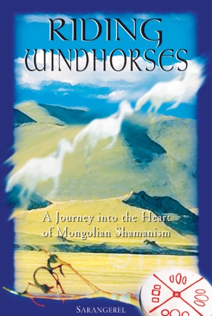 Riding Windhorses - A Journey into the Heart of Mongolian Shamanism