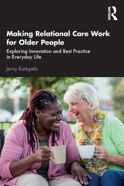 Making Relational Care Work for Older People - Exploring Innovation and Best Practice in Everyday Life