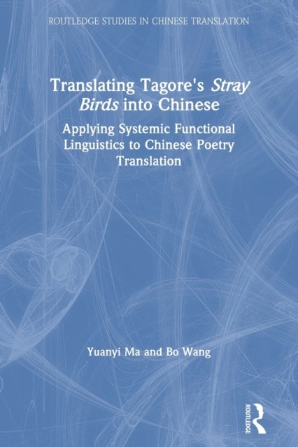 Translating Tagore''s Stray Birds into Chinese - Applying Systemic Functional Linguistics to Chinese Poetry Translation