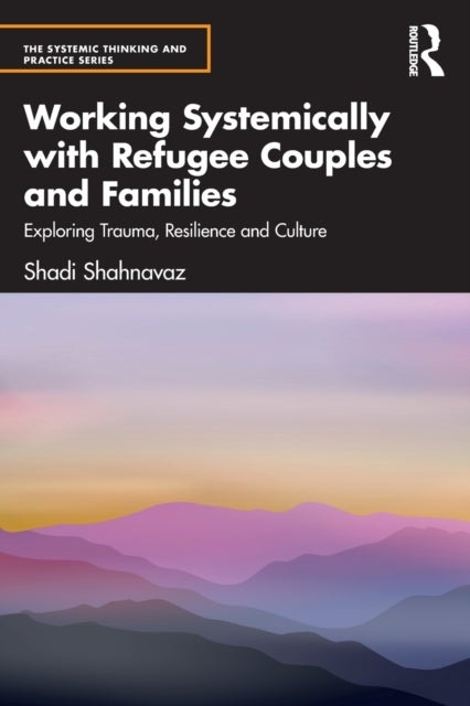 Working Systemically With Refugee Couples and Families - Exploring Trauma, Resilience and Culture