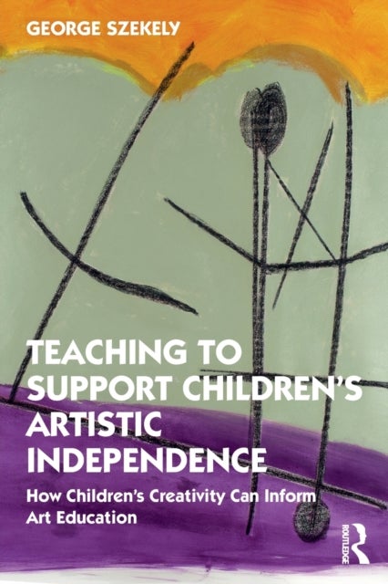 Teaching to Support Children''s Artistic Independence - How Children's Creativity Can Inform Art Education