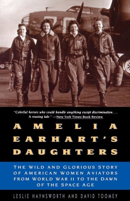 Amelia Earhart's Daughters - The Wild and Glorious Story of American Women Aviators from World War II to the Dawn of the Space Age