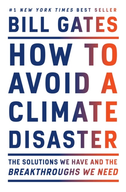 How to Avoid a Climate Disaster - The Solutions We Have and the Breakthroughs We Need