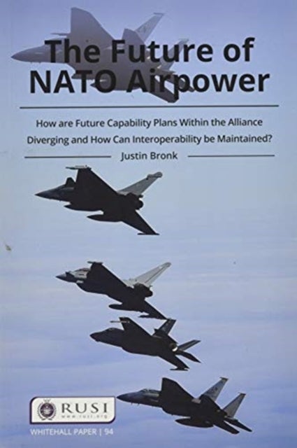 The Future of NATO Airpower - How Are Future Capability Plans Within the Alliance Diverging and How Can Interoperability Be Maintained?