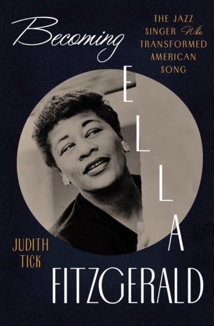Becoming Ella Fitzgerald – The Jazz Singer Who Transformed American Song - The Jazz Singer Who Transformed American Song