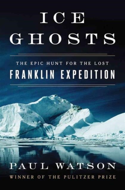 Ice Ghosts – The Epic Hunt for the Lost Franklin Expedition - The Epic Hunt for the Lost Franklin Expedition