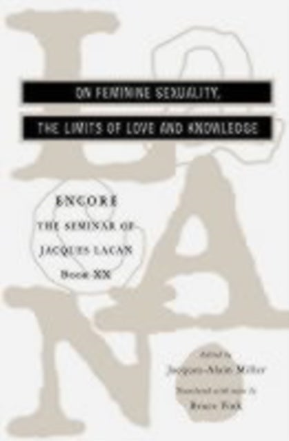 On Feminine Sexuality the Limits of Love and Knowledge – The Seminar of Jaques Lacan Book XX – Encore - On Feminine Sexuality, the Limits of Love and Knowledge