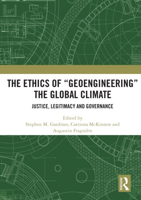 The Ethics of “Geoengineering” the Global Climate - Justice, Legitimacy and Governance