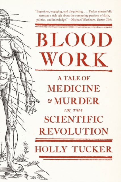 Blood Work – A Tale of Medicine and Murder in the Scientific Revolution - A Tale of Medicine and Murder in the Scientific Revolution