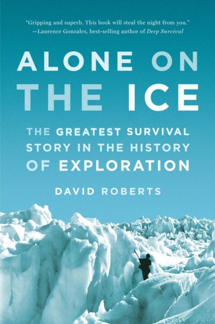 Alone on the Ice – The Greatest Survival Story in the History of Exploration - The Greatest Survival Story in the History of Exploration