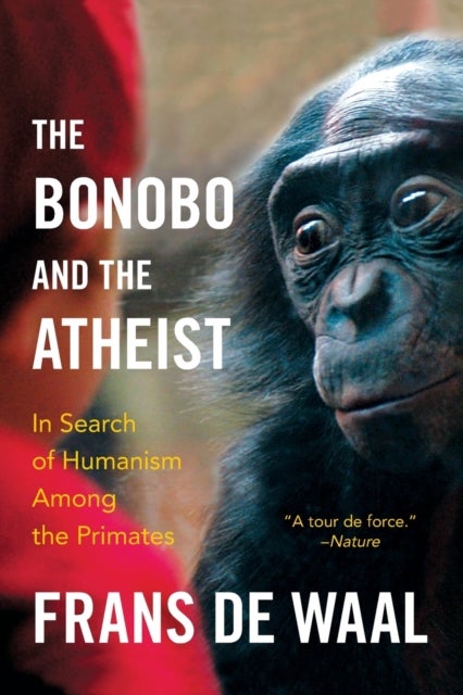 The Bonobo and the Atheist – In Search of Humanism Among the Primates - In Search of Humanism Among the Primates