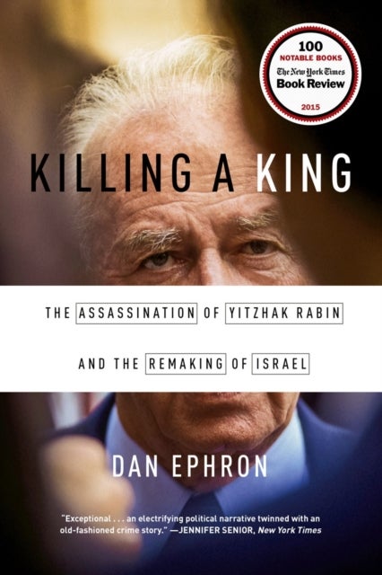 Killing a King – The Assassination of Yitzhak Rabin and the Remaking of Israel - The Assassination of Yitzhak Rabin and the Remaking of Israel